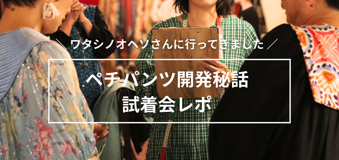 リアルな声、集めました。ペチパンツ試着会レポート